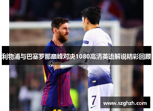 利物浦与巴塞罗那巅峰对决1080高清英语解说精彩回顾