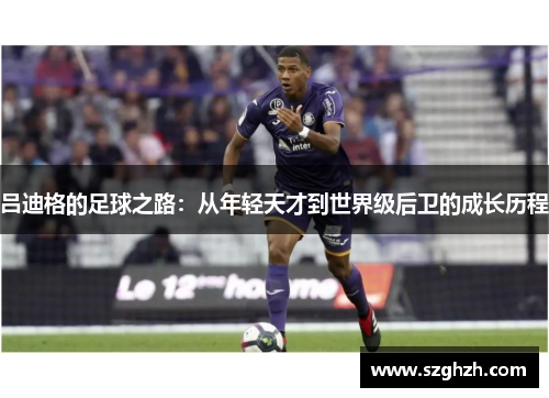 吕迪格的足球之路：从年轻天才到世界级后卫的成长历程