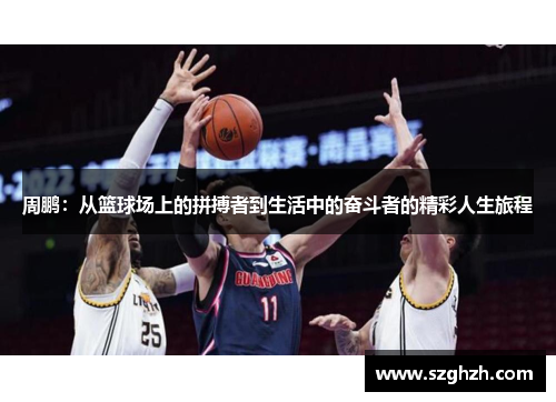 周鹏：从篮球场上的拼搏者到生活中的奋斗者的精彩人生旅程