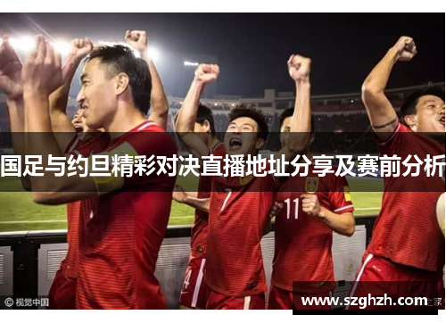 国足与约旦精彩对决直播地址分享及赛前分析