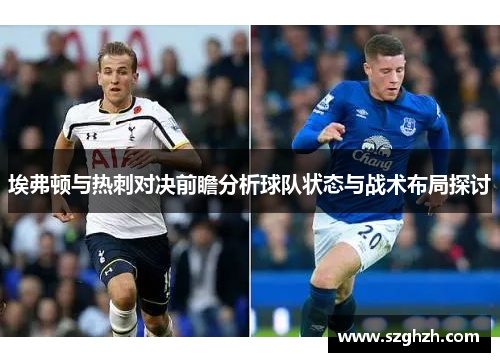 埃弗顿与热刺对决前瞻分析球队状态与战术布局探讨