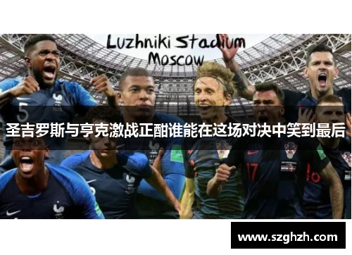 圣吉罗斯与亨克激战正酣谁能在这场对决中笑到最后