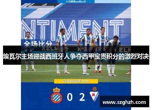 埃瓦尔主场迎战西班牙人争夺西甲宝贵积分的激烈对决