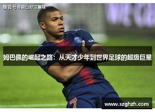 姆巴佩的崛起之路：从天才少年到世界足球的超级巨星