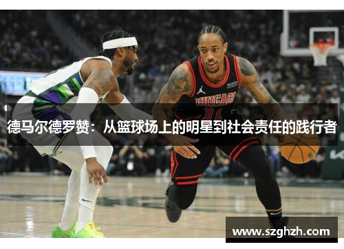 德马尔德罗赞：从篮球场上的明星到社会责任的践行者