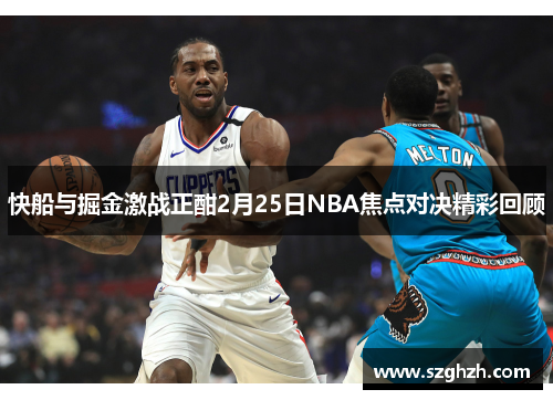 快船与掘金激战正酣2月25日NBA焦点对决精彩回顾
